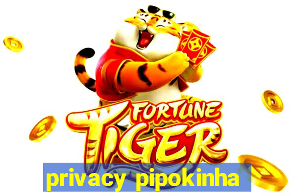 privacy pipokinha